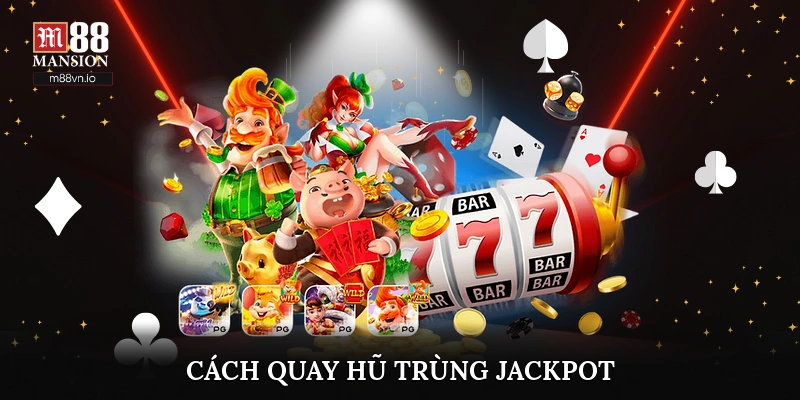 Cách quay hũ trúng Jackpot