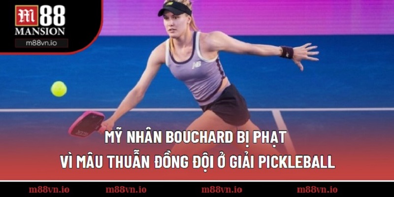 Cựu hoa khôi tennis Bouchard bị phạt vì mâu thuẫn đồng đội tại giải Pickleball