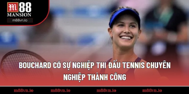 Bouchard có sự nghiệp thi đấu tennis chuyên nghiệp thành công
