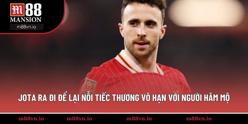 Jota ra đi để lại nỗi tiếc thương vô hạn với người hâm mộ