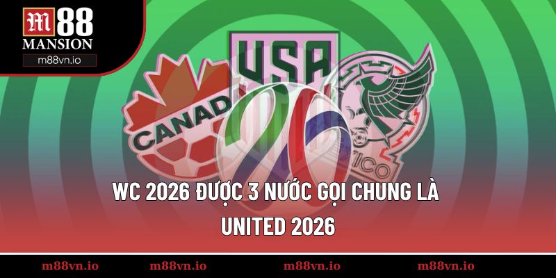 WC 2026 được 3 nước gọi chung là United 2026