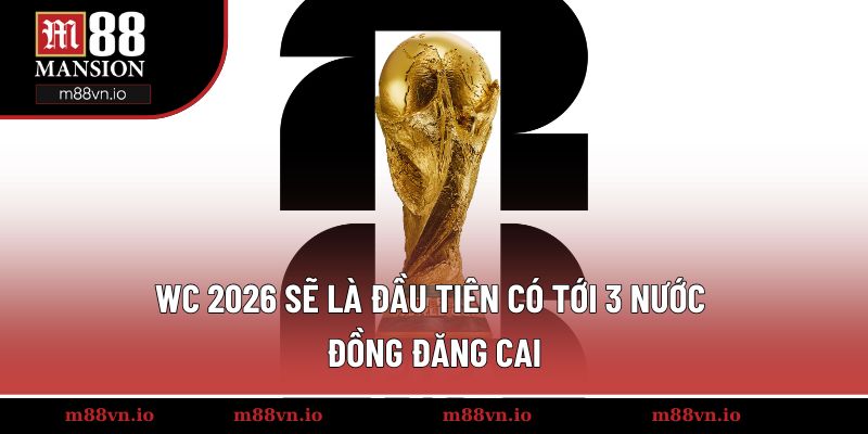 WC 2026 sẽ là đầu tiên có tới 3 nước đồng đăng cai